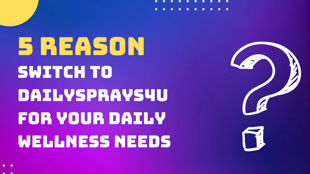 5 Reasons to Switch to DailySprays4U for Your Daily Wellness Needs